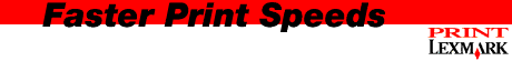 [Faster Print Speeds. PRINT LEXMARK.]