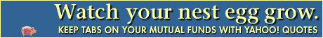 [Keep tabs on your mutual funds with Yahoo! Quotes.]